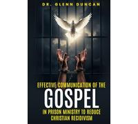 EFFECTIVE COMMUNICATION OF THE GOSPEL IN PRISON MINISTRY TO REDUCE CHRISTIAN RECIDIVISM