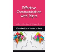 Effective Communication with Idgits: A Practical Guide For the Frustrated yet Hopeful