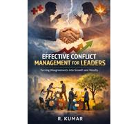 EFFECTIVE CONFLICT MANAGEMENT FOR LEADERS: Turning Disagreements into Growth and Results