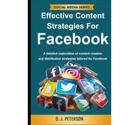 Effective Content Strategies for Facebook: A detailed exploration of content creation and distribution strategies tailored for Facebook (Social Media Series)