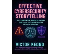 Effective Cybersecurity Storytelling: The casebook for modern defenders : True tales that shape smarter security decisions