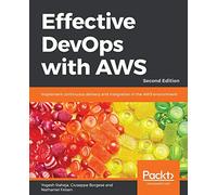 Effective DevOps with AWS: Implement continuous delivery and integration in the AWS environment, 2nd Edition