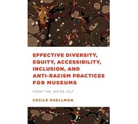 Effective Diversity, Equity, Accessibility, Inclusion, and Anti-Racism Practices for Museums: From the Inside Out (American Alliance of Museums)