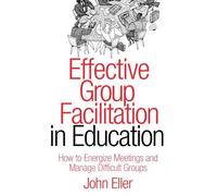 Effective Group Facilitation in Education: How to Energize Meetings and Manage Difficult Groups by Eller, John F. (2004) Paperback