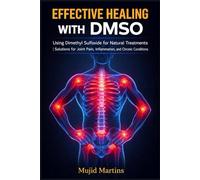 EFFECTIVE HEALING WITH DMSO: Using Dimethyl Sulfoxide for Natural Treatments | Solutions for Joint Pain, Inflammation, and Chronic Conditions.