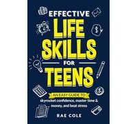 Effective Life Skills for Teens: An Easy Guide to Skyrocket Confidence, Master Time & Money, and Beat Stress (Teen Skills)