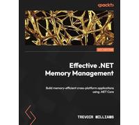 Effective .NET Memory Management: Build memory-efficient cross-platform applications using .NET Core