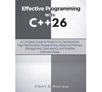 Effective Programming with C++ 26: A Complete Guide to Modern C++ Development, High-Performance Programming, Advanced Memory Management, Concurrency, and Scalable Software Design (Vector Dev series)