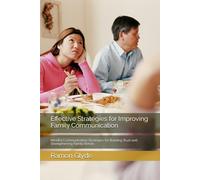 Effective Strategies for Improving Family Communication: Mindful Communication Strategies for Building Trust and Strengthening Family Bonds