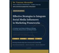 Effective Strategies to Integrate Social Media Influencers in Marketing Frameworks: A Graduate-Level Textbook on Influencer Marketing Strategy, Consumer Behavior, and Digital Commerce