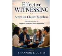 Effective Witnessing for Adventist Church Members: A Practical Guide for Simplicity, Unity and Spirit-led Mission