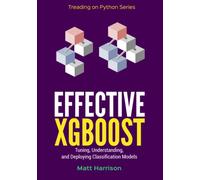 Effective XGBoost: Optimizing, Tuning, Understanding, and Deploying Classification Models (Treading on Python)