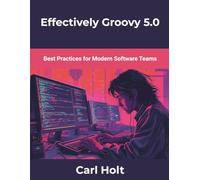 Effectively Groovy 5.0: Best Practices for Modern Software Teams: 1 (Programming)