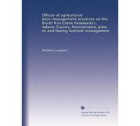 Effects of agricultural best-management practices on the Brush Run Creek headwaters, Adams County, Pennsylvania, prior to and during nutrient management