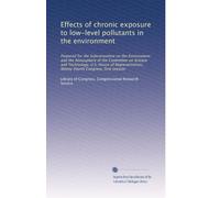 Effects of chronic exposure to low-level pollutants in the environment: Prepared for the Subcommittee on the Environment and the Atmosphere of the ... Ninety-fourth Congress, first session