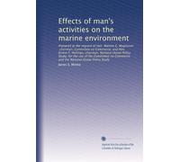 Effects of man's activities on the marine environment: Prepared at the request of Hon. Warren G. Magnuson, chairman, Committee on Commerce, and Hon. ... Commerce and the National Ocean Policy Study
