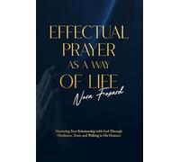 Effectual Prayer As a Way of Life: Nurturing Your Relationship with God Through Obedience, Trust, and Walking in His Presence