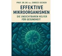 Effektive Mikroorganismen - Die unsichtbarer Helfer für Gesundheit: Vom Garten bis zur Gesundheit - die Kraft der Mikroorganismen nutzen