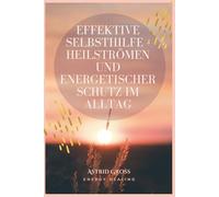 Effektive Selbsthilfe - Heilströmen und energetischer Schutz im Alltag