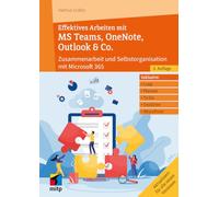 Effektives Arbeiten mit MS Teams, OneNote, Outlook & Co.: Zusammenarbeit und Selbstorganisation mit Microsoft 365/Office 365 (mitp Professional)