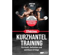 Effektives Kurzhanteltraining Für Kraft, Definition und sichtbare Erfolge: Die 36 wichtigsten Kurzhantelübungen - mit Videoanleitung für Muskelaufbau, Fettabbau und schnelle Erfolge