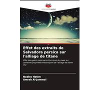 Effet des extraits de Salvadora persica sur l'alliage de titane: Effet des agents nettoyants fluorés et du siwak sur certaines propriétés mécaniques de l'alliage de titane (Ti)