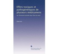 Effets toxiques et pathogénétiques de plusieurs médicamens: Sur l'économie animale dans l'état de santé