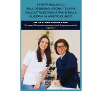EFFETTI BIOLOGICI DELL’OSSIGENO-OZONO TERAPIA SULLO STRESS OSSIDATIVO E SULLA GLICEMIA IN AMBITO CLINICO: UNA TESI DI LAUREA A PORTATA DI MANO “Un ... naturali di rigenerazione del tuo organismo.”