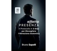 EFFETTO PRESENZA - Il Protocollo in 3 Step per Risvegliare l'Attrazione Autentica: Come Stabilire Confini Chiari, Farsi Rispettare e Gestire le Fasi Iniziali di Conoscenza Senza Usare Frasi Fatte