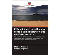Efficacité du travail social et de l'administration des services sociaux: Une ressource complète destinée aux professionnels du travail social et de ... aux chercheurs et aux décideurs politiques