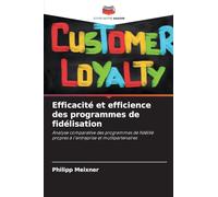 Efficacité et efficience des programmes de fidélisation: Analyse comparative des programmes de fidélité propres à l'entreprise et multipartenaires