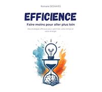 Efficience : faire moins pour aller plus loin: Des stratégies efficaces pour optimiser votre temps et votre énergie