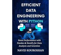 EFFICIENT DATA ENGINEERING WITH PYTHON: Boost Performance with Pandas & NumPy for Data Analysts and Scientists (FUTURE - PROOF DEVELOPER SERIES)