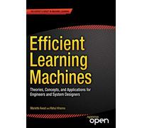 Efficient Learning Machines: Theories, Concepts, and Applications for Engineers and System Designers