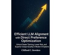 Efficient LLM Alignment with Direct Preference Optimization: Unlock Faster Training, Lower Risk, and Superior Output Quality in Modern AI Systems: 2 (Integration & Intelligence Collection)