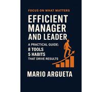 Efficient Manager and Leader: A Practical Guide: 8 tools and 5 Habits That Drive Results