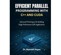 Efficient Parallel Programming with C++ and CUDA: Advanced Techniques for Building High-Performance GPU Applications