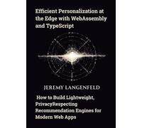 Efficient Personalization at the Edge with WebAssembly and TypeScript: How to Build Lightweight, PrivacyRespecting Recommendation Engines for Modern Web Apps