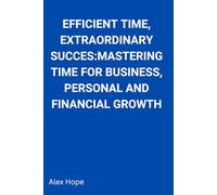 Efficient Time, Extraordinary Success: Mastering Time for Business, Personal and Financial Growth
