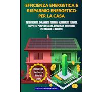Efficienza Energetica e Risparmio Energetico per la Casa: Scopri Come Fotovoltaico, Isolamento Termico, Serramenti Termici, Cappotto, Pompa di Calore, Domotica e Rinnovabili Tagliano le Bollette