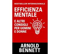 Efficienza Mentale E Altri Consegli Per Uomini E Donne (Condotta di Vita e Crescita Personale)