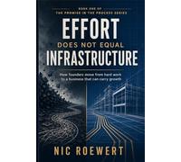 Effort Does Not Equal Infrastructure: How founders move from hard work to a business that can carry growth (The Promise in the Process: The Complete ... That Carries Trust, Revenue, and Growth)