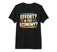 Effort In This Economy Chistes Relacionados con la energía - Camiseta Premium
