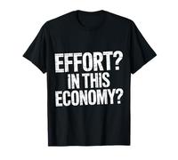 Effort In This Economy Energy Relatable Jokes - Camiseta