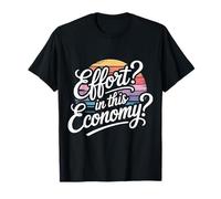 Effort In This Economy Energy Relatable Jokes |- Camiseta