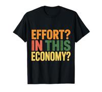 Effort In This Economy Energy Relatable Jokes |- Camiseta