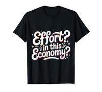 Effort In This Economy Energy Relatable Jokes ||- Camiseta