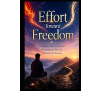 Effort Toward Freedom: A Buddhist Path for Anxious Overachievers Who Are Exhausted by Success (High-Functioning General Anxiety Collection)
