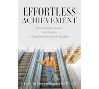 Effortless Achievement: How to Work Smarter, Not Harder, Using Psychological Principles