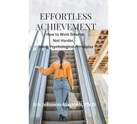 Effortless Achievement: How to Work Smarter, Not Harder, Using Psychological Principles